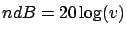 $ n dB = 20 \log(v)$