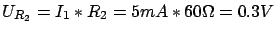 $\displaystyle U_{R_2} = I_1 * R_2 = 5mA * 60 \Omega = 0.3V$