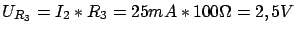 $\displaystyle U_{R_3} = I_2 * R_3 = 25mA * 100 \Omega = 2,5V$