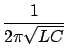 $\displaystyle \frac{1}{2 \pi \sqrt{L C}}$