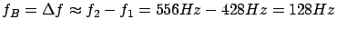 $ f_B = \Delta f \thickapprox f_2 - f_1 = 556Hz - 428Hz = 128Hz$