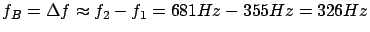 $ f_B = \Delta f \thickapprox f_2 - f_1 = 681Hz - 355Hz = 326Hz$